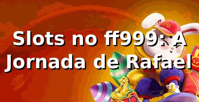 Slots no ff999: A Jornada de Rafael 🎰
